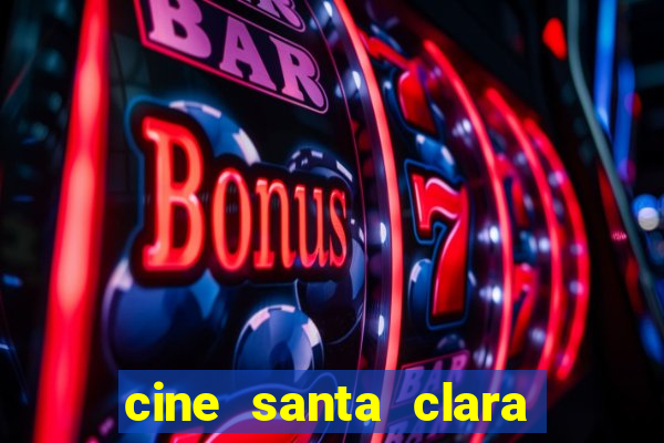 cine santa clara filmes em cartaz